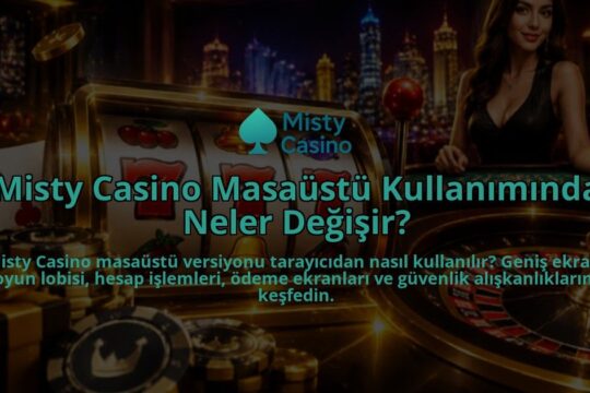 Misty-Casino-Masaustu-Kullaniminda-Neler-Degisir-overlay-1789994887.jpg